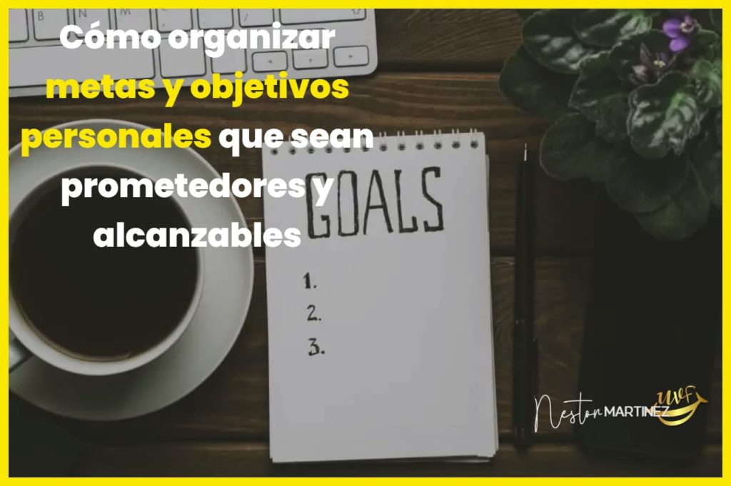 Cómo organizar metas y objetivos personales que sean prometedores y alcanzables